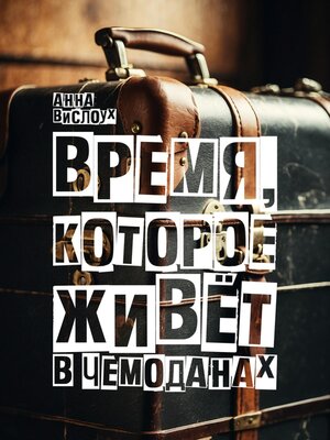 cover image of Время, которое живет в чемоданах. Родословный детектив-путешествие по временам и странам
